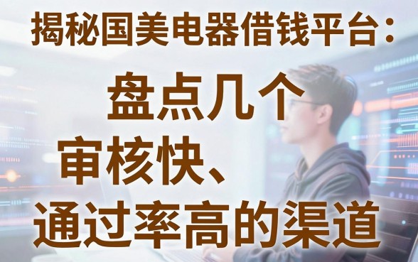 揭秘国美电器借钱平台：盘点几个审核快、通过率高的渠道