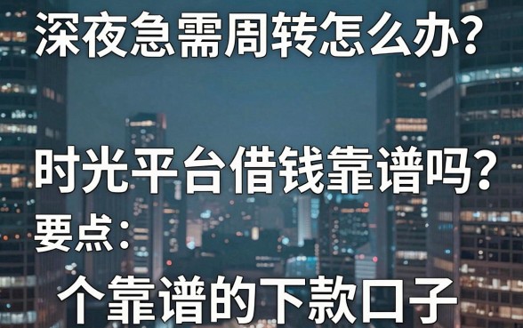 深夜急需周转怎么办？时光平台借钱靠谱吗？盘点五个靠谱的下款口子