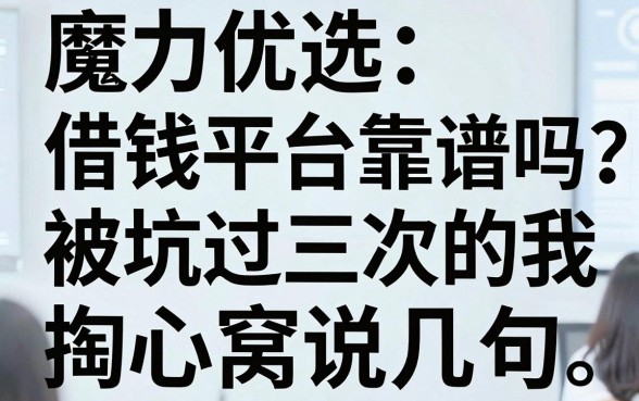 魔力优选借钱平台靠谱吗？被坑过三次的我掏心窝说几句