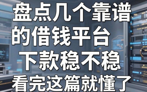 盘点几个靠谱的借钱平台，下款稳不稳看完这篇就懂了