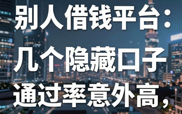 揭秘别人借钱平台：这几个隐藏口子通过率意外高