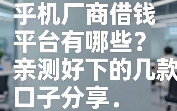 手机厂商借钱平台有哪些?亲测好下的几款口子分享