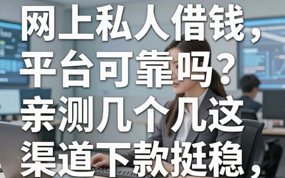 网上私人借钱平台可靠吗？亲测这几个渠道下款挺稳