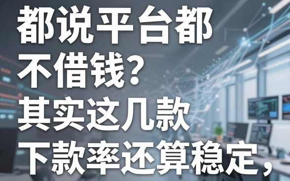 都说平台都不借钱？其实这几款下款率还算稳定