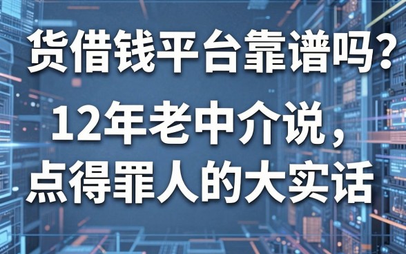 货借钱平台靠谱吗？12年老中介说点得罪人的大实话