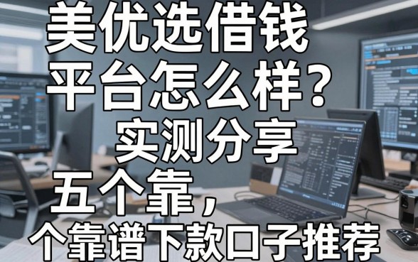 美优选借钱平台怎么样？实测分享与五个靠谱下款口子推荐