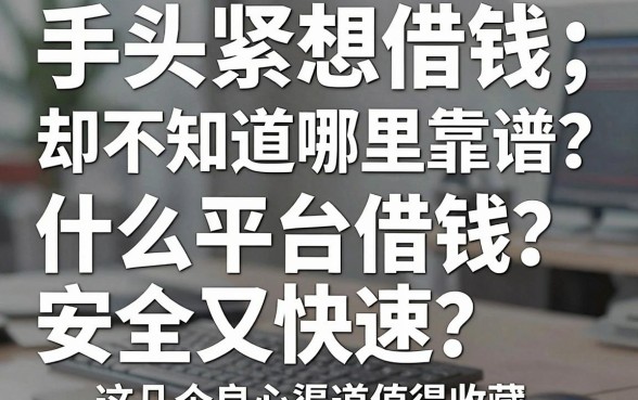 手头紧想借钱却不知道哪里靠谱？什么平台借钱安全又快速？这几个良心渠道值得收藏