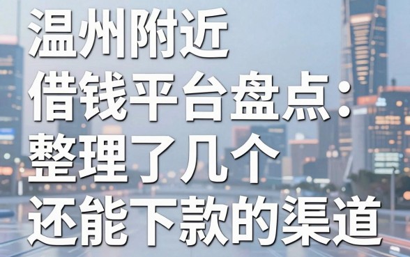 温州附近借钱平台盘点：整理了几个还能下款的渠道