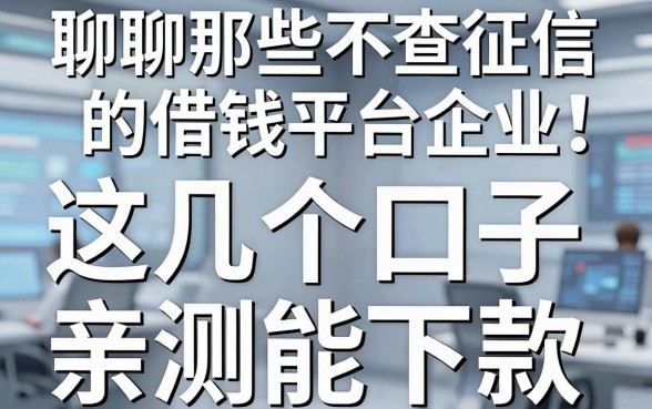 聊聊那些不查征信的借钱平台企业，这几个口子亲测能下款
