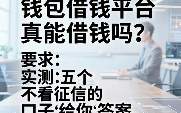 钱包借钱平台真能借钱吗？实测五个不看征信的口子给你答案