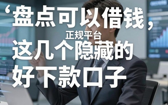盘点可以借钱正规平台，这几个隐藏的好下款口子别错过