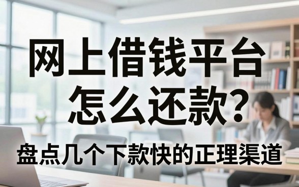 网上借钱平台怎么还款？盘点几个下款快的正规渠道
