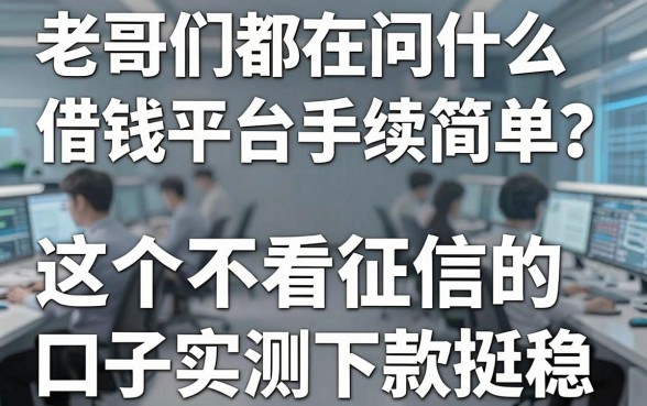 老哥们都在问什么借钱平台手续简单？这几个不看征信的口子实测下款挺稳