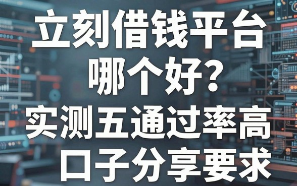 立刻借钱平台哪个好？实测五个通过率高的口子分享