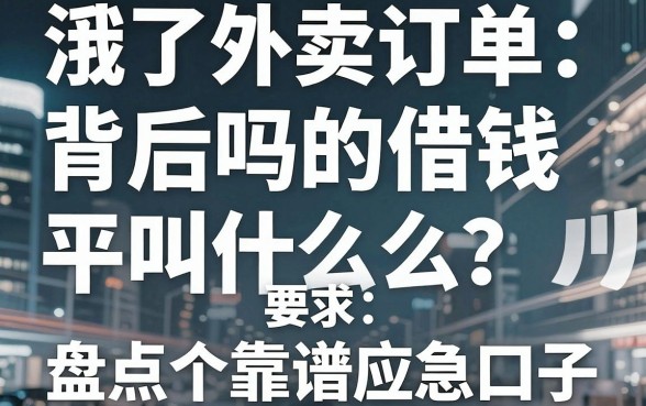 深夜外卖订单背后的资金尴尬：饿了吗的借钱平台叫什么？盘点五个靠谱应急口子