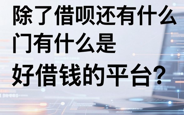 除了借呗还有什么是好借钱的平台？分享十个审核快门槛低的