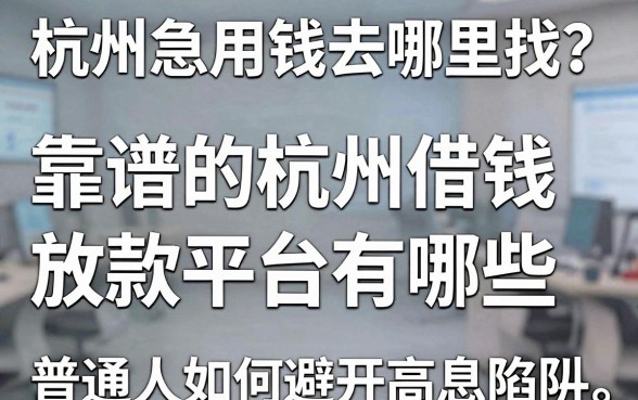 杭州急用钱去哪里找？靠谱的杭州借钱放款平台有哪些，普通人如何避开高息陷阱？