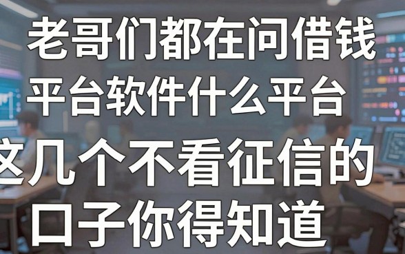 老哥们都在问借钱平台软件是什么平台，这几个不看征信的口子你得知道
