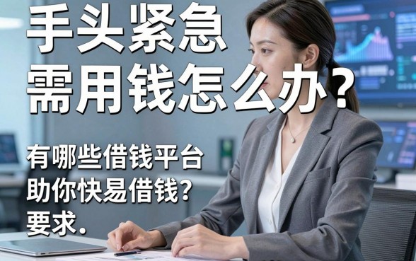手头紧急需用钱怎么办？有哪些借钱平台容易借钱？这几个靠谱渠道助你快速周转