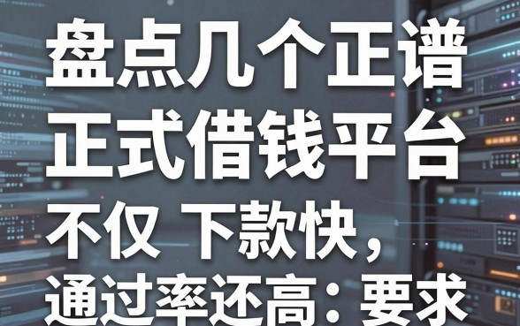 盘点几个正规靠谱的正式借钱平台，不仅下款快通过率还高