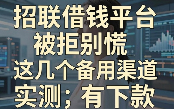 招联借钱平台被拒别慌，这几个备用渠道实测有下款