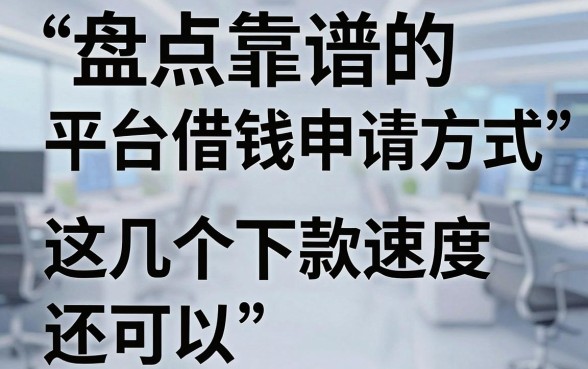 盘点靠谱的平台借钱申请方式，这几个下款速度还可以