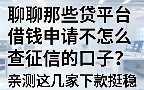 聊聊那些贷款平台借钱申请不怎么查征信的口子,亲测这几家下款挺稳