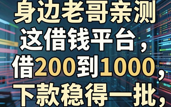 身边老哥亲测：这几家借钱平台借200到1000，下款稳得一批