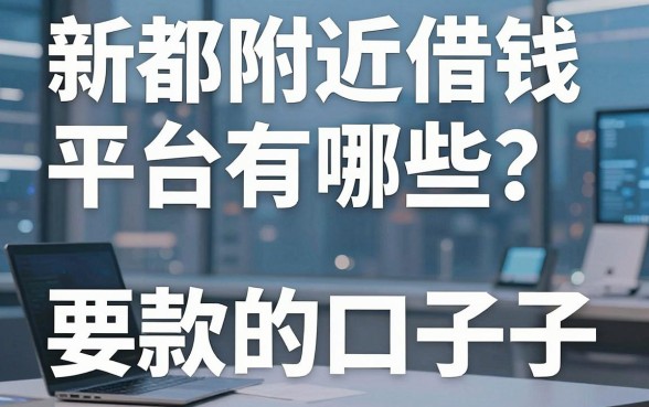 新都附近借钱平台有哪些？整理了几个还能下款的口子