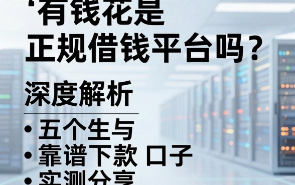 有钱花是正规借钱平台吗?深度解析与五个靠谱下款口子实测分享