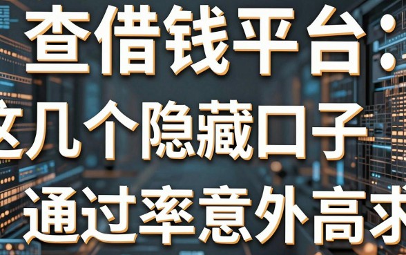 揭秘查借钱平台：这几个隐藏口子通过率意外高