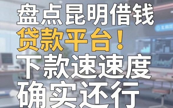 盘点昆明借钱贷款平台：这几款下款速度确实还行