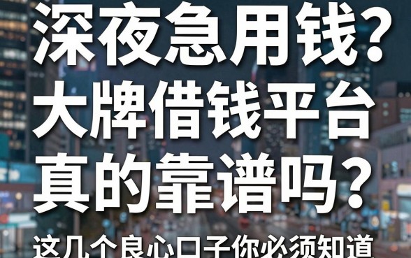 深夜急用钱哪里找？大牌借钱平台真的靠谱吗？这几个良心口子你必须知道！