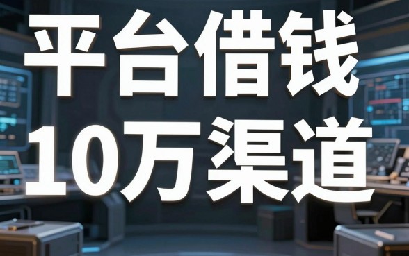 揭秘平台借钱10万渠道，这些隐藏口子通过率惊人