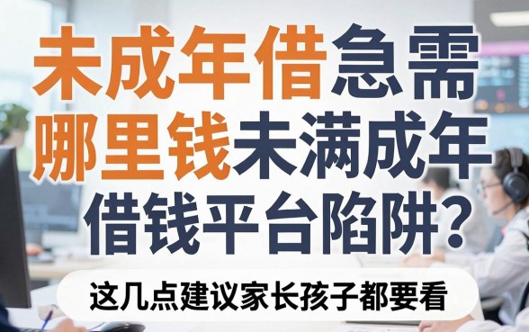 未成年急需用钱哪里借？警惕未满成年借钱平台陷阱，这几点建议家长孩子都要看