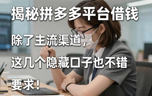 揭秘拼多多平台借钱:除了主流渠道,这几个隐藏口子也不错