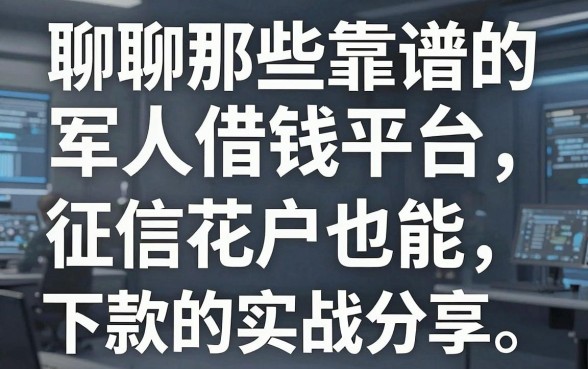 聊聊那些靠谱的军人借钱平台，征信花户也能下款的实战分享