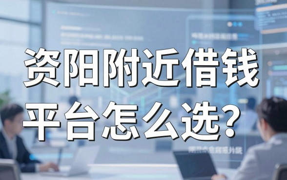 资阳附近借钱平台怎么选？我踩过的坑你别再踩