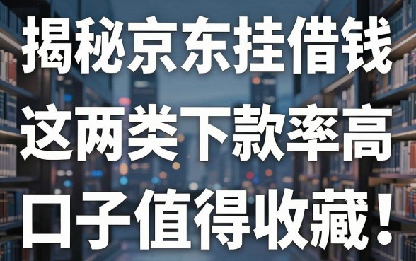 揭秘京东挂钩借钱平台:这两类下款率高的口子值得收藏