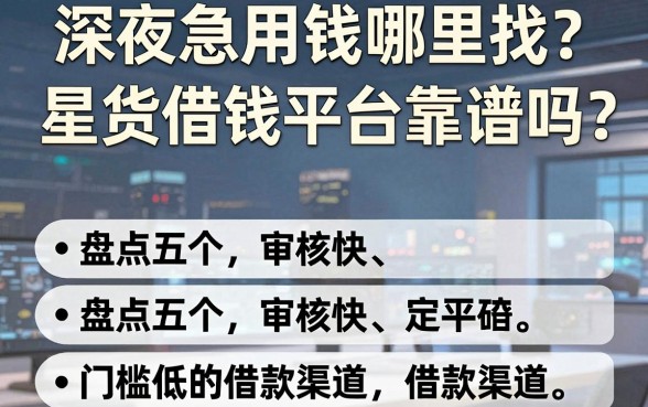 深夜急用钱哪里找？星货借钱平台靠谱吗？盘点五个审核快、门槛低的借款渠道