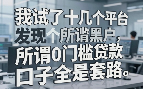 我试了十几个平台，发现所谓黑户0门槛贷款口子全是套路