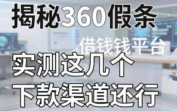 揭秘360假条借钱平台：实测这几个下款渠道还行