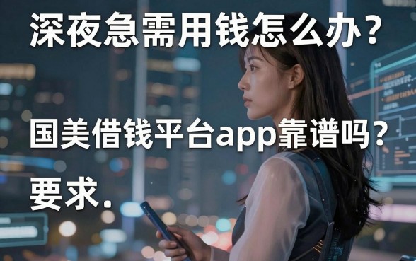 深夜急需用钱怎么办？国美借钱平台app靠谱吗？这几款备用金同样值得信赖