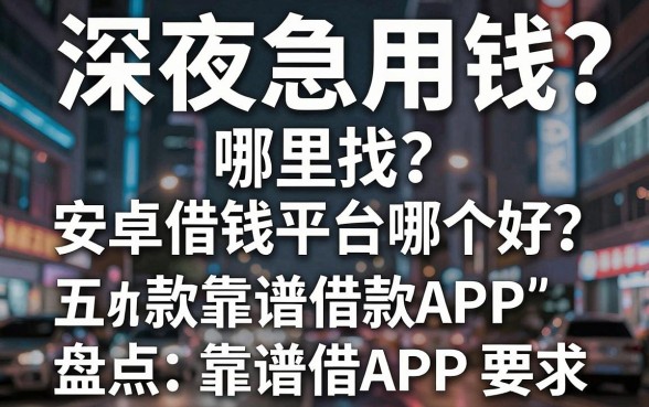 深夜急用钱哪里找？安卓借钱平台哪个好？盘点五款靠谱借款APP