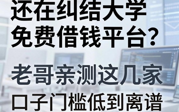 还在纠结大学免费借钱平台?老哥亲测这几家口子门槛低到离谱