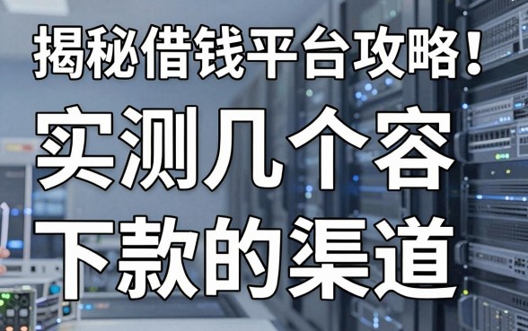 揭秘借钱平台攻略：实测几个容易下款的渠道
