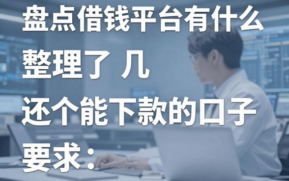 盘点借钱平台有什么，整理了几个还能下款的口子