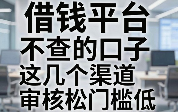 揭秘借钱平台不查的口子，这几个渠道审核松门槛低