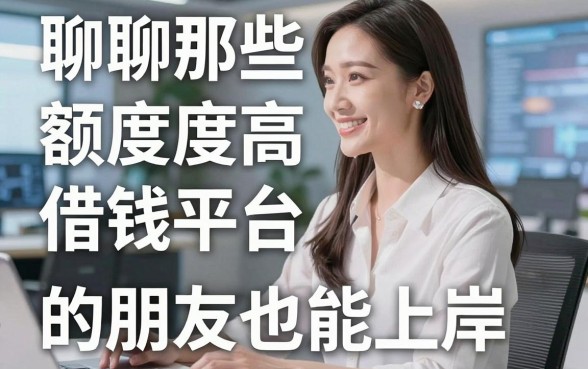 聊聊那些额度高借钱平台，征信花的朋友也能上岸