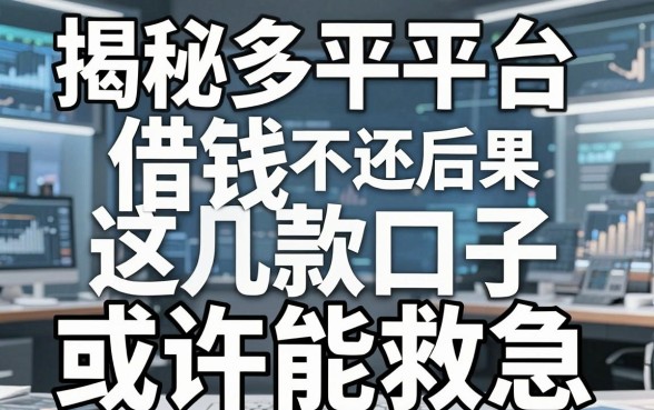 揭秘多平台借钱不还后果，这几款口子或许能救急